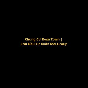 Chung-Cu-Rose-Town--Chu-Dau-Tu-Xuan-Mai-Group-1646215774