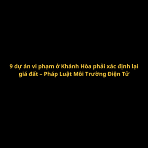 9-du-an-vi-pham-o-khanh-hoa-phai-xac-dinh-lai-gia-dat-–-phap-luat-moi-truong-dien-tu